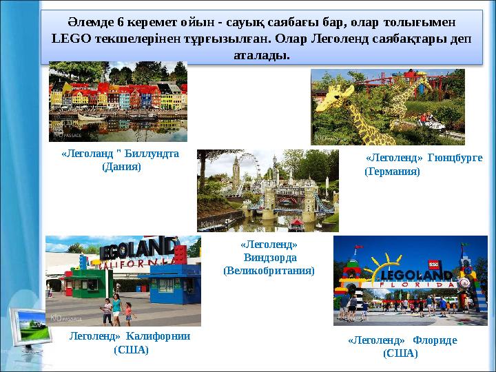 Әлемде 6 керемет ойын - сауық саябағы бар, олар толығымен LEGO текшелерінен тұрғызылған. Олар Леголенд саябақтары деп аталады