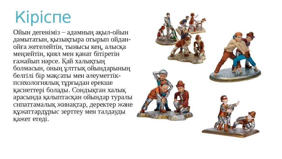 Кіріспе Ойын дегеніміз – адамның ақыл-ойын дамытатын, қызықтыра отырып ойдан- ойға жетелейтін, тынысы кең, алысқа меңзейтін,