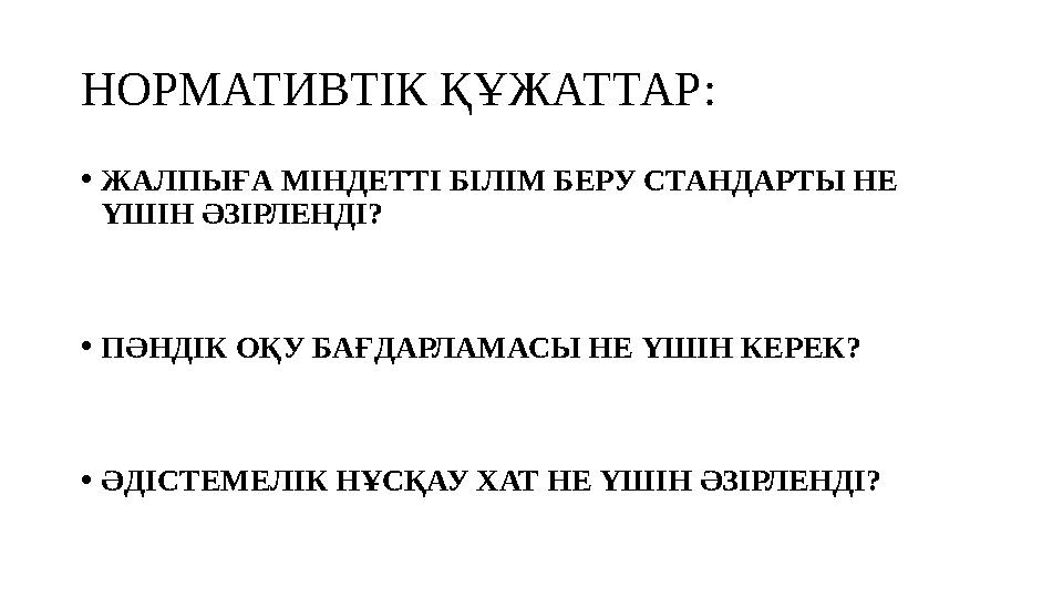 НОРМАТИВТІК ҚҰЖАТТАР: •ЖАЛПЫҒА МІНДЕТТІ БІЛІМ БЕРУ СТАНДАРТЫ НЕ ҮШІН ӘЗІРЛЕНДІ? •ПӘНДІК ОҚУ БАҒДАРЛАМАСЫ НЕ ҮШІН КЕРЕК? •ӘДІСТЕ