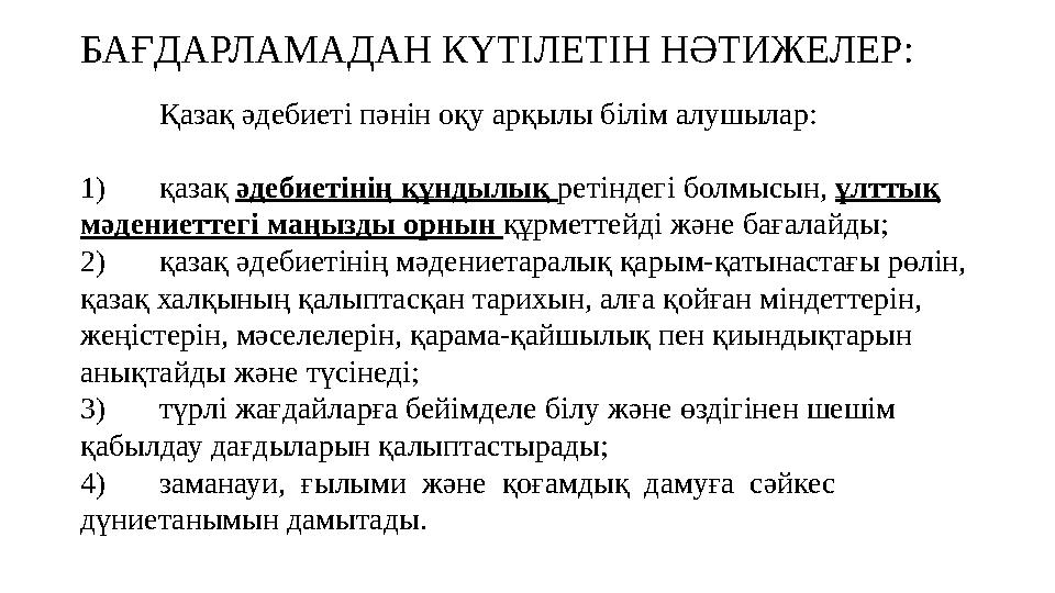 БАҒДАРЛАМАДАН КҮТІЛЕТІН НӘТИЖЕЛЕР: Қазақ әдебиеті пәнін оқу арқылы білім алушылар: 1)қазақ әдебиетінің құндылық ретіндегі болмыс