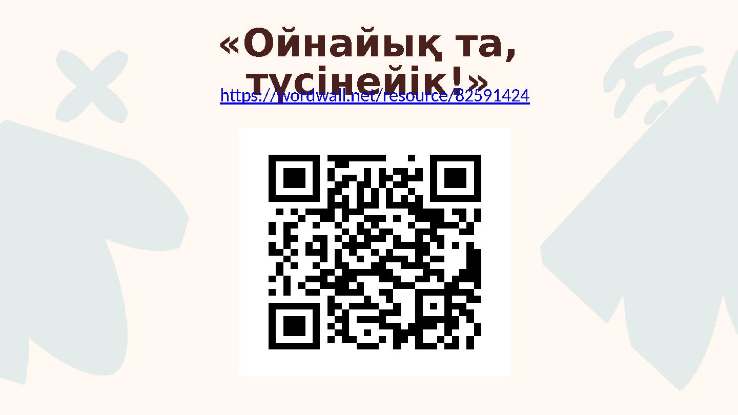 «Ойнайық та, түсінейік!» https://wordwall.net/resource/82591424