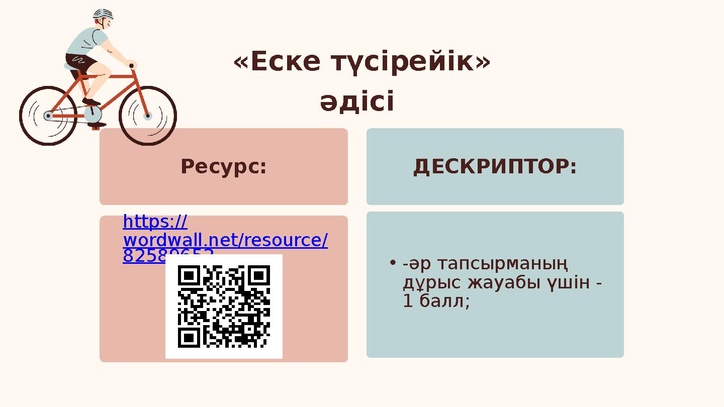 https:// wordwall.net/resource/ 82589652 Ресурс: •-әр тапсырманың дұрыс жауабы үшін - 1 балл; ДЕСКРИПТОР: «Еске түсірейік» әд