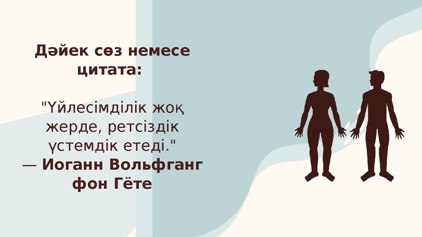 Дәйек сөз немесе цитата: "Үйлесімділік жоқ жерде, ретсіздік үстемдік етеді." — Иоганн Вольфганг фон Гёте