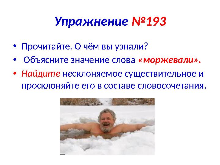 Упражнение №193 •Прочитайте. О чём вы узнали? • Объясните значение слова «моржевали». •Найдите несклоняемое существительное и п