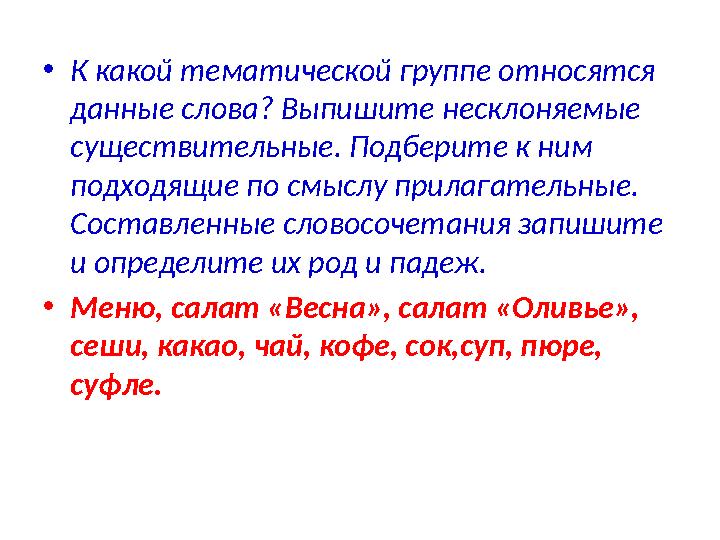 •К какой тематической группе относятся данные слова? Выпишите несклоняемые существительные. Подберите к ним подходящие по смы