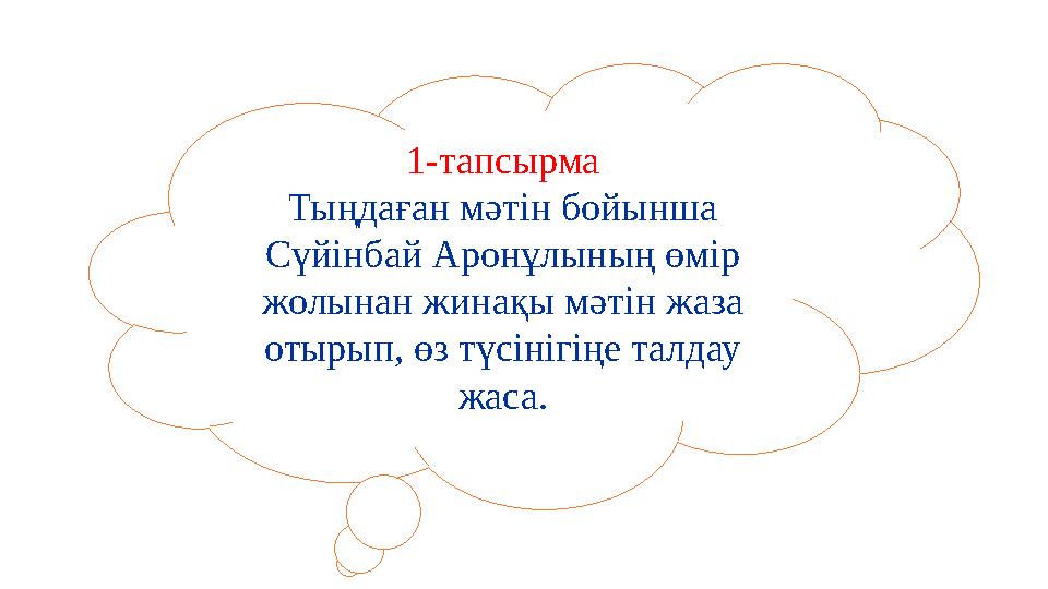 1-тапсырма Тыңдаған мәтін бойынша Сүйінбай Аронұлының өмір жолынан жинақы мәтін жаза отырып, өз түсінігіңе талдау жаса.