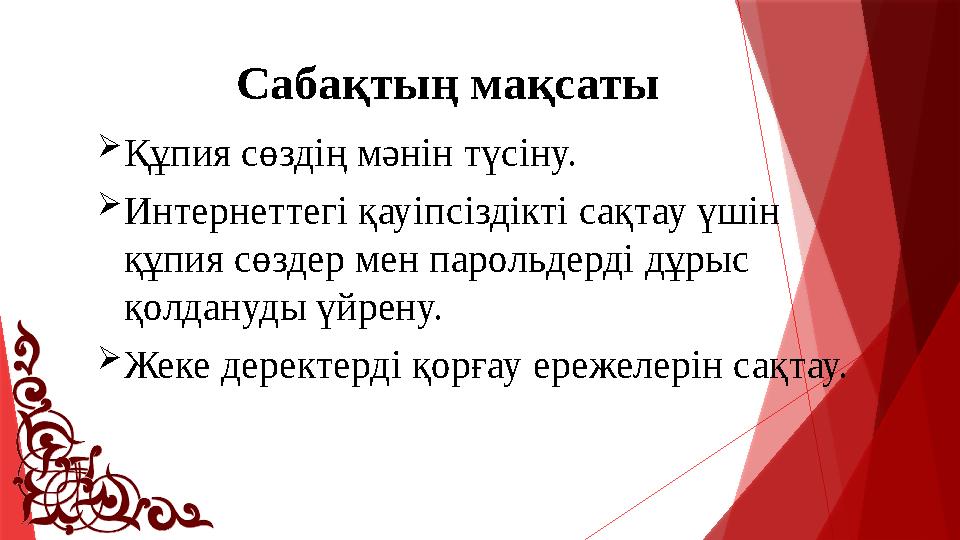 Сабақтың мақсаты Құпия сөздің мәнін түсіну. Интернеттегі қауіпсіздікті сақтау үшін құпия сөздер мен парольд