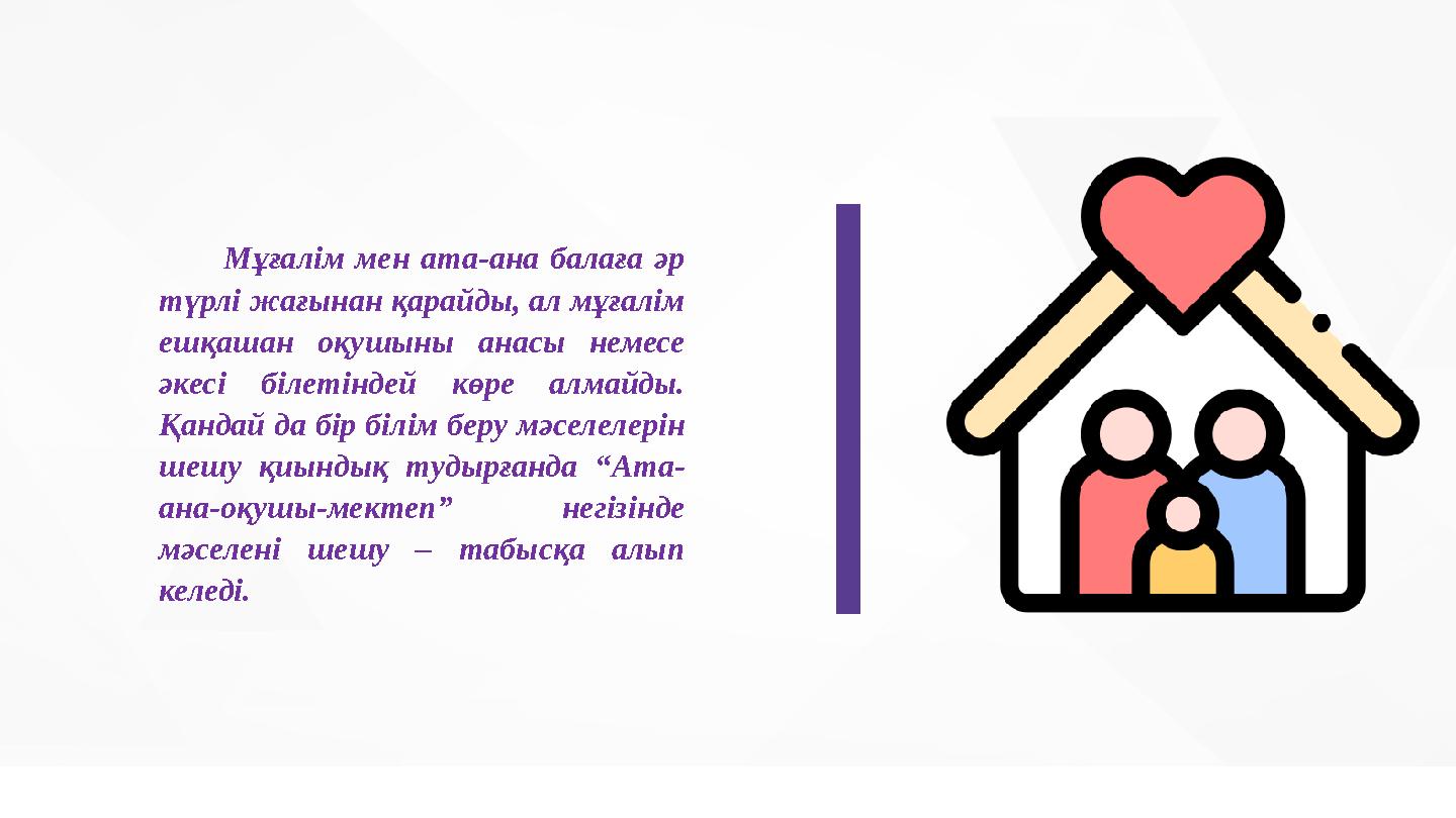 Мұғалім мен ата-ана балаға әр түрлі жағынан қарайды, ал мұғалім ешқашан оқушыны анасы немесе әкесі білетіндей көре алма