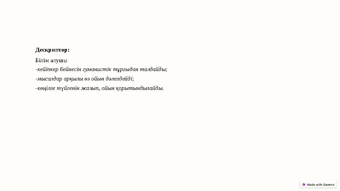 Дескриптор: Білім алушы -кейіпкер бейнесін гуманистік тұрғыдан талдайды; -мысалдар арқылы өз ойын дәлелдейді; -көңілге түйгенін