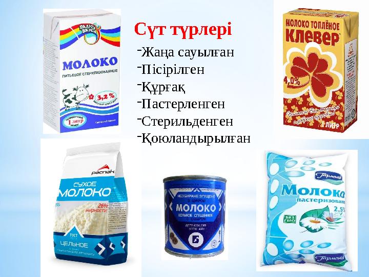 Сүт түрлері -Жаңа сауылған -Пісірілген -Құрғақ -Пастерленген -Стерильденген -Қоюландырылған 7