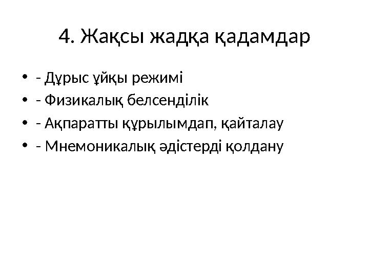 4. Жақсы жадқа қадамдар •- Дұрыс ұйқы режимі •- Физикалық белсенділік •- Ақпаратты құрылымдап, қайталау •- Мнемоникалық әдістерд