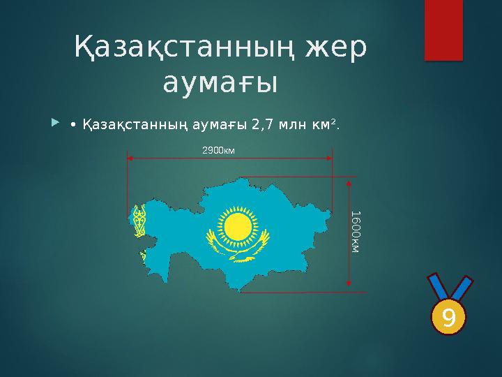 Қазақстанның жер аумағы • Қазақстанның аумағы 2,7 млн км². 2900км 1 6 0 0 к м 9