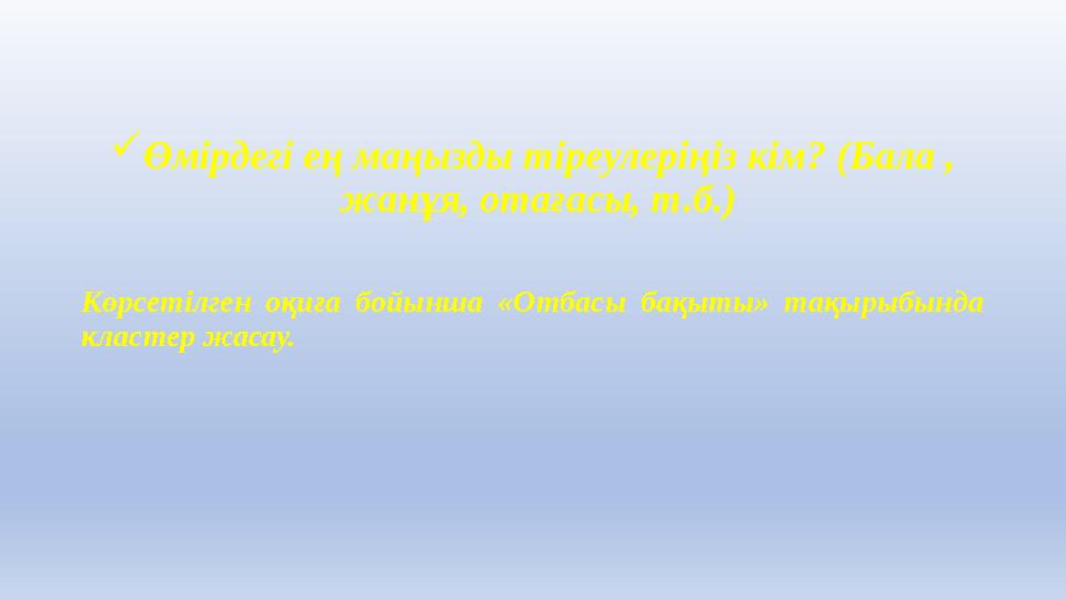 Өмірдегі ең маңызды тіреулеріңіз кім? (Бала , жанұя, отағасы, т.б.) Көрсетілген оқиға бойынша «Отбасы бақыты» тақырыбында кл