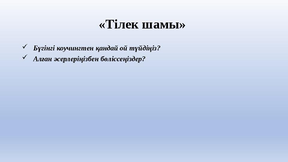 «Тілек шамы»  Бүгінгі коучингтен қандай ой түйдіңіз?  Алған әсерлеріңізбен бөліссеңіздер?