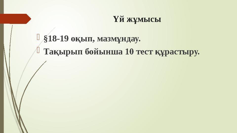 Үй жұмысы §18-19 оқып, мазмұндау. Тақырып бойынша 10 тест құрастыру.