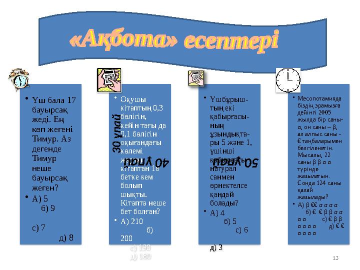 13 20 ұпай •Үш бала 17 бауырсақ жеді. Ең көп жегені Тимур. Аз дегенде Тимур неше бауырсақ жеген? •А) 5