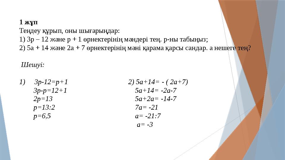 1 жұп Теңдеу құрып, оны шығарыңдар: 1) 3p – 12 және p + 1 өрнектерінің мәндері тең. p-ны табыңыз; 2) 5a + 14 жән