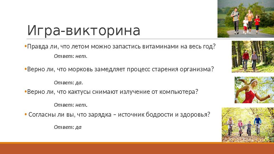 Игра-викторина •Правда ли, что летом можно запастись витаминами на весь год? •Верно ли, что морковь замедляет процесс старения о