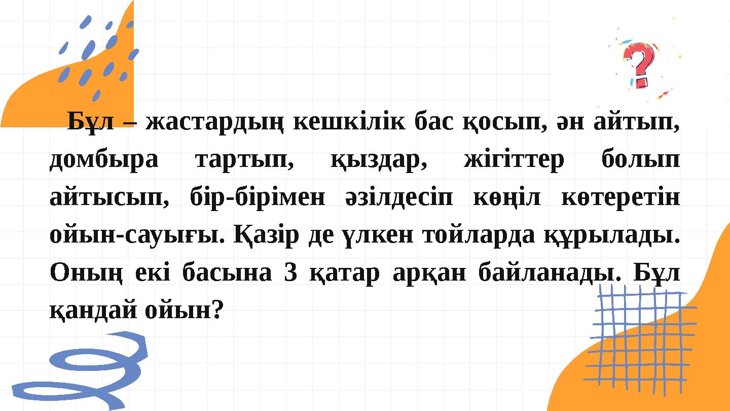 @reallygreatsite Бұл – жастардың кешкілік бас қосып, ән айтып, домбыра тартып, қыздар, жігіттер болып айтысып, бір-бірімен