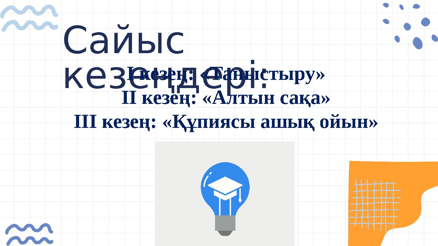 Сайыс кезеңдері: І кезең: «Таныстыру» ІІ кезең: «Алтын сақа» ІІІ кезең: «Құпиясы ашық ойын»