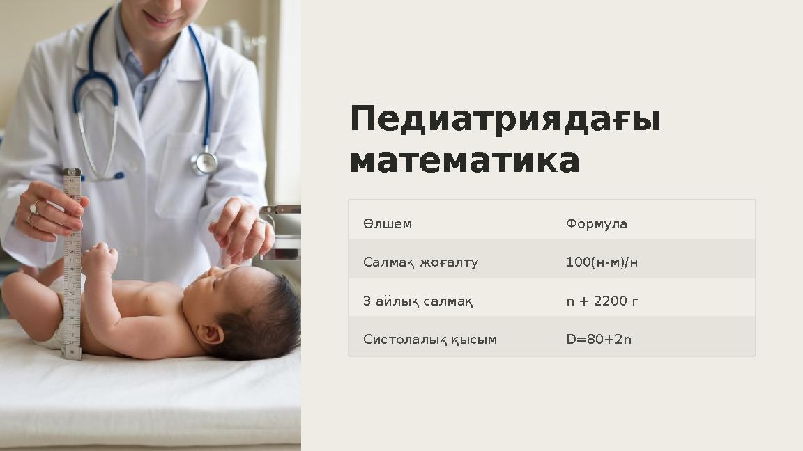 Педиатриядағы математика Өлшем Формула Салмақ жоғалту 100(н-м)/н 3 айлық салмақ n + 2200 г Систолалық қысым D=80+2n