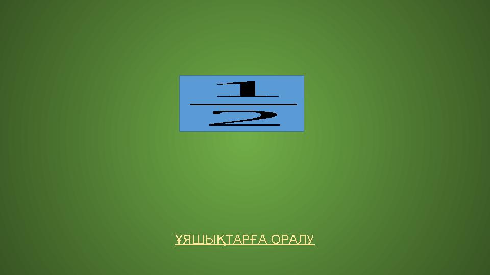 ҰЯШЫҚТАРҒА ОРАЛУ 1 2 ҰЯШЫҚТАРҒА ОРАЛУ 1 2