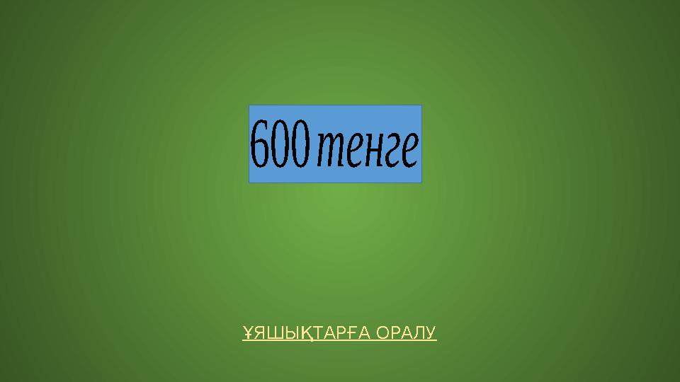 ҰЯШЫҚТАРҒА ОРАЛУ 600тенге ҰЯШЫҚТАРҒА ОРАЛУ 600тенге