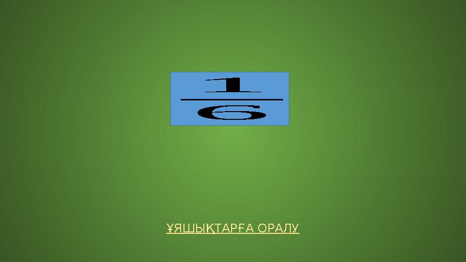 ҰЯШЫҚТАРҒА ОРАЛУ 1 6 ҰЯШЫҚТАРҒА ОРАЛУ 1 6