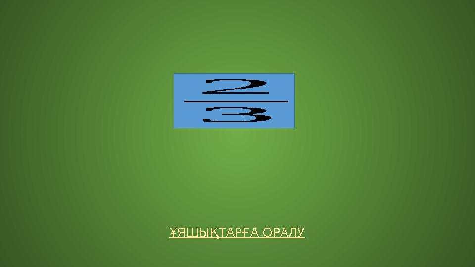 ҰЯШЫҚТАРҒА ОРАЛУ 2 3 ҰЯШЫҚТАРҒА ОРАЛУ 2 3