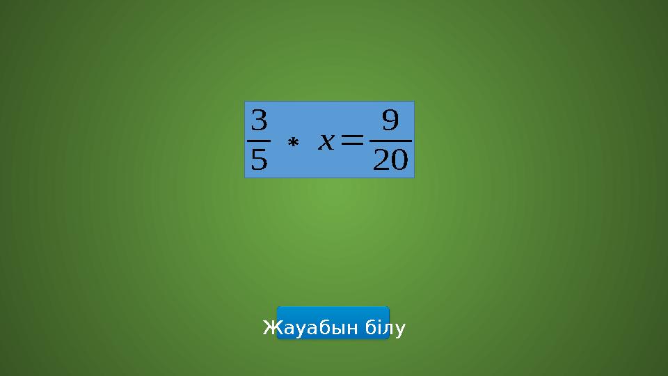 Жауабын білу 3 5 ∗х= 9 20 Жауабын білу 3 5 ∗х= 9 20
