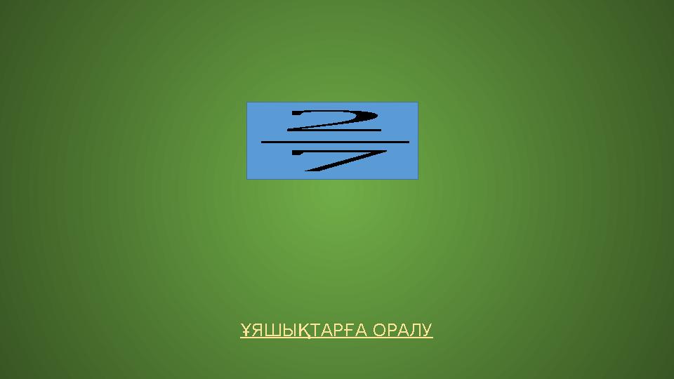 ҰЯШЫҚТАРҒА ОРАЛУ 2 7 ҰЯШЫҚТАРҒА ОРАЛУ 2 7