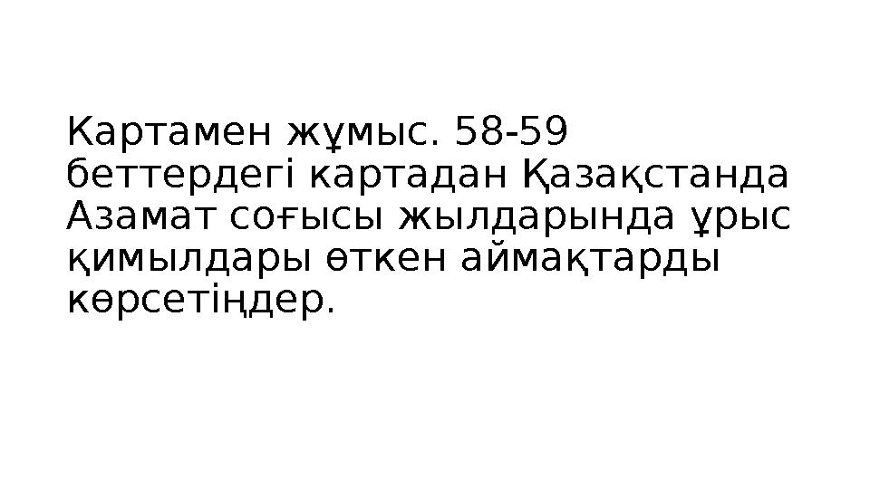 Картамен жұмыс. 58-59 беттердегі картадан Қазақстанда Азамат соғысы жылдарында ұрыс қимылдары өткен аймақтарды көрсетіңдер.