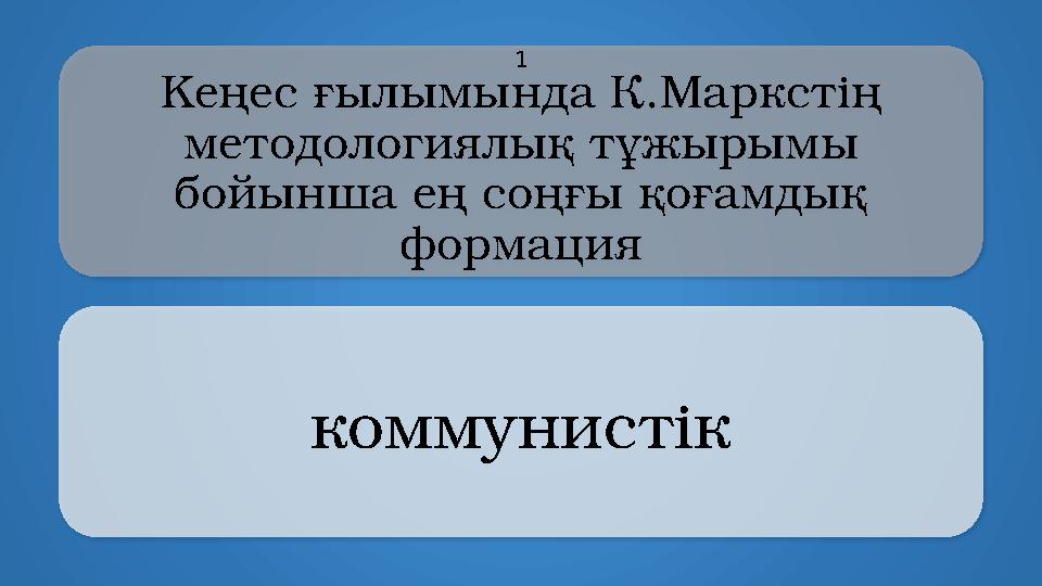 Kеңес ғылымында К.Маркстің методологиялық тұжырымы бойынша ең соңғы қоғамдық формация коммунистік 1