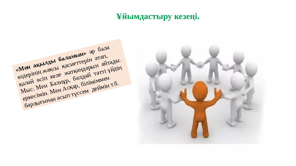 Ұйымдастыру кезеңі. «Мен ақылды баламын» әр бала өздерінің жақсы қасиеттерін атап, қалай өсіп келе жатқандарын айта