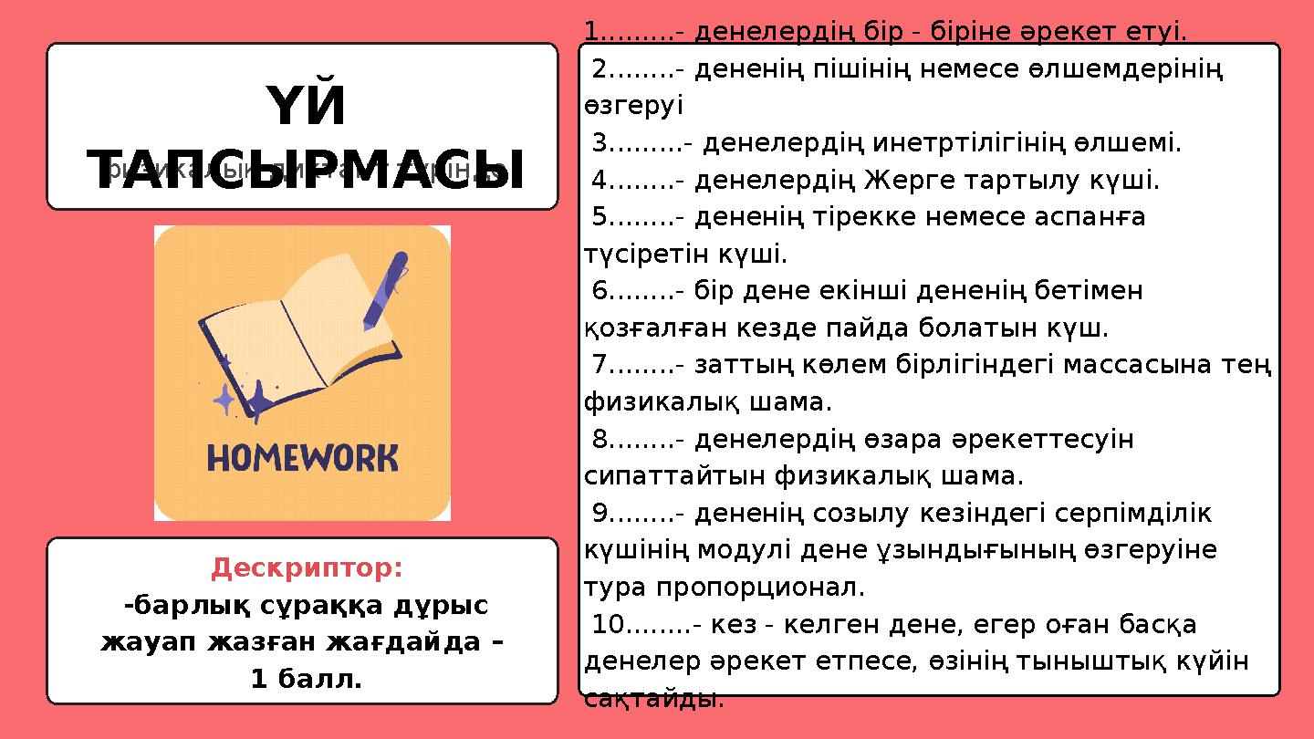 1.........- денелердің бір - біріне әрекет етуі. 2........- дененің пішінің немесе өлшемдерінің өзгеруі 3.........- денелерд