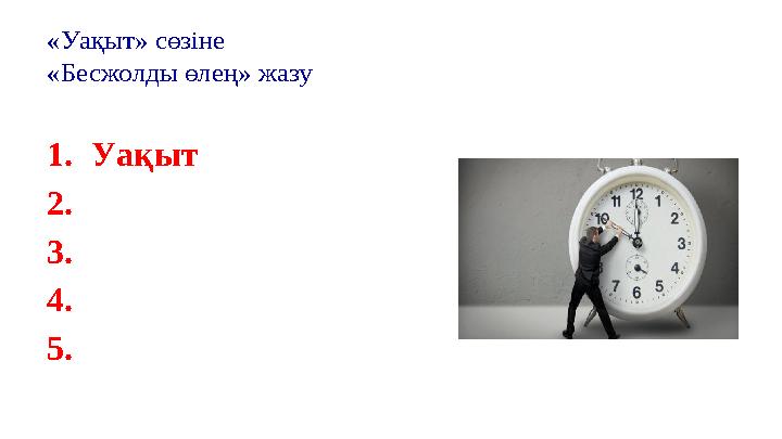 «Уақыт» сөзіне «Бесжолды өлең» жазу 1.Уақыт 2. 3. 4. 5. «Уақыт» сөзіне «Бесжолды өлең» жазу 1.Уақыт 2. 3. 4. 5.