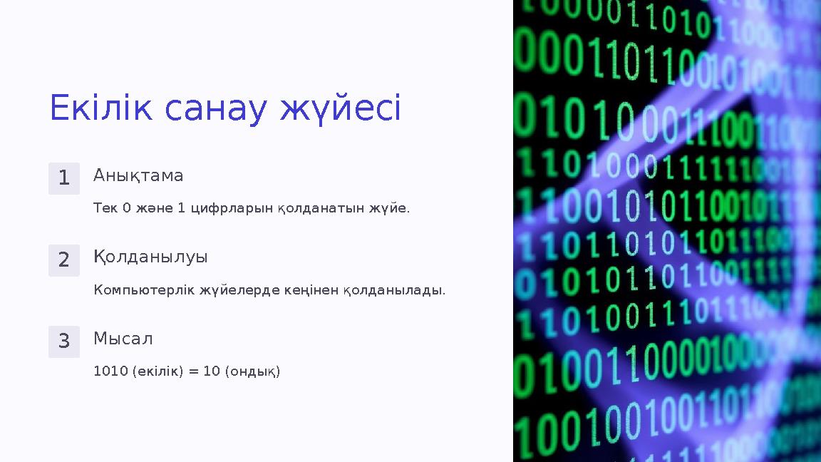 Екілік санау жүйесі 1Анықтама Тек 0 және 1 цифрларын қолданатын жүйе. 2Қолданылуы Компьютерлік жүйелерде кеңінен қолданылады. 3М