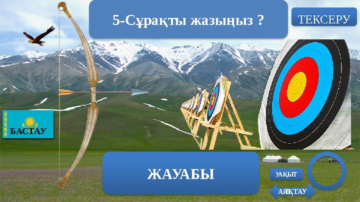 5-Сұрақты жазыңыз ? ТЕКСЕРУ ЖАУАБЫ БАСТАУ УАҚЫТ АЯҚТАУ