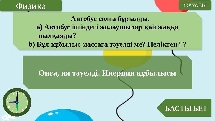 Автобус солға бұрылды. a) Автобус ішіндегі жолаушылар қай жаққа шалқаяды?