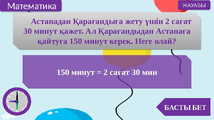 Астанадан Қарағандыға жету үшін 2 сағат 30 минут қажет. Ал Қарағандыдан Астанаға қайтуға 150 минут керек. Неге олай? 150