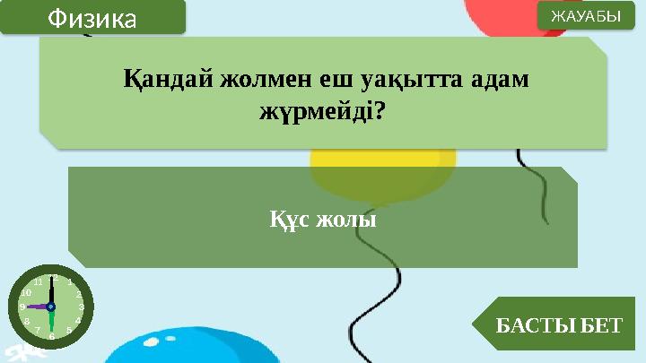 Қандай жолмен еш уақытта адам жүрмейді? Құс жолы БАСТЫ БЕТ ЖАУАБЫ Физика 12 1 2 3 4 5 6 7 8 9 10 11