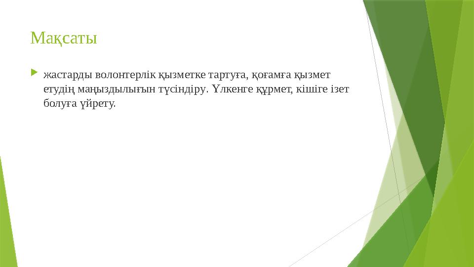 Мақсаты жастарды волонтерлік қызметке тартуға, қоғамға қызмет етудің маңыздылығын түсіндіру. Үлкенге құрмет, к