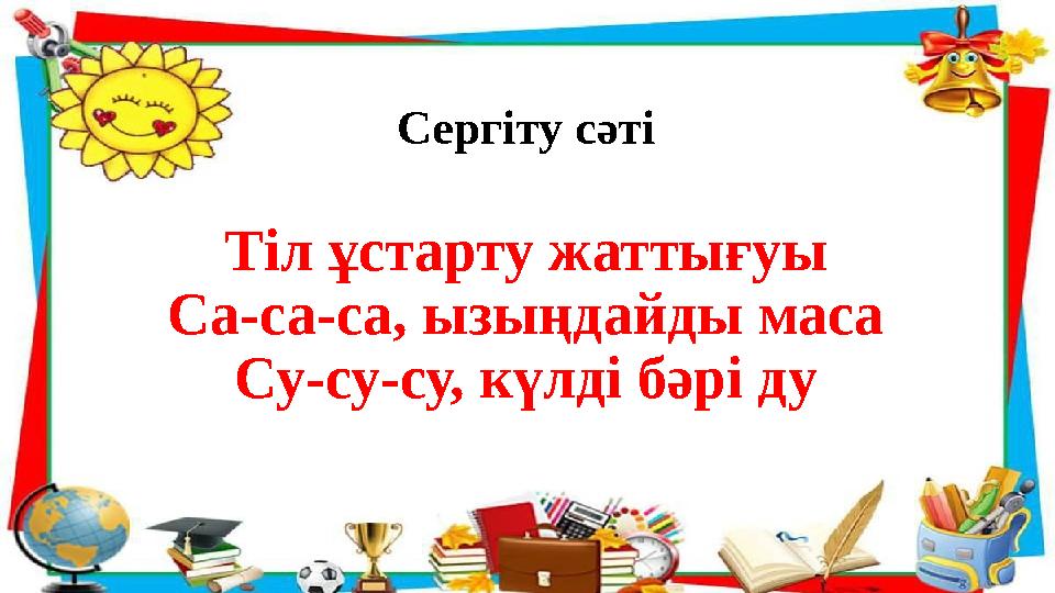 Сергіту сәті Тіл ұстарту жаттығуы Са-са-са, ызыңдайды маса Су-су-су, күлді бәрі ду