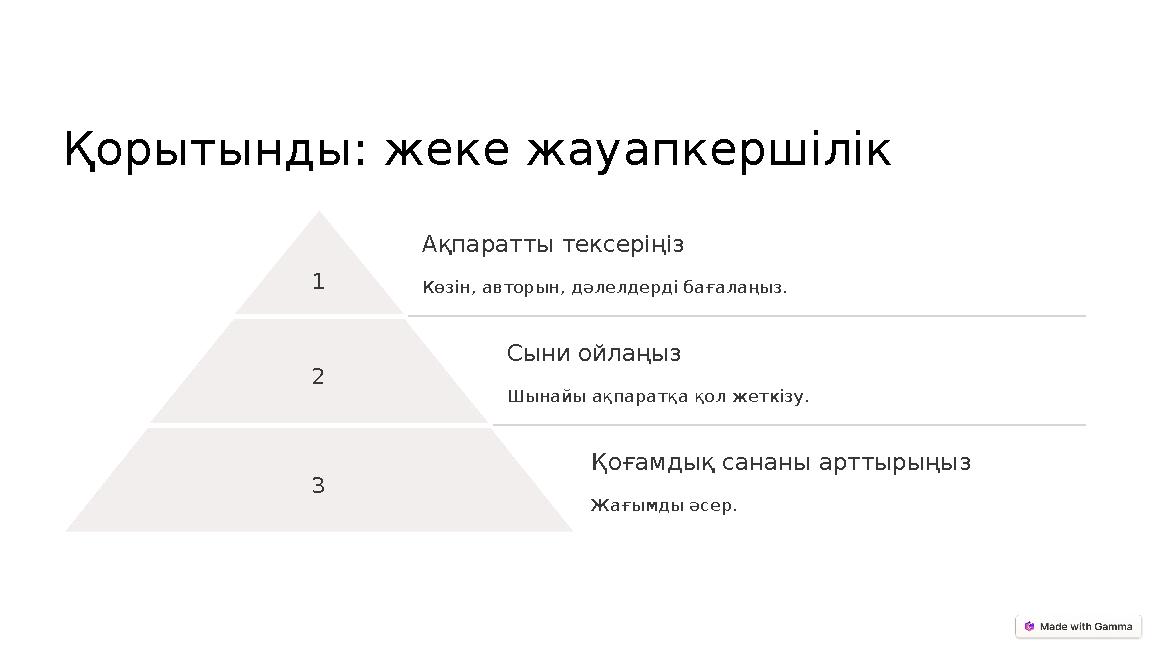 Қорытынды: жеке жауапкершілік 1 Ақпаратты тексеріңіз Көзін, авторын, дәлелдерді бағалаңыз. 2 Сыни ойлаңыз Шынайы ақпаратқа қол ж