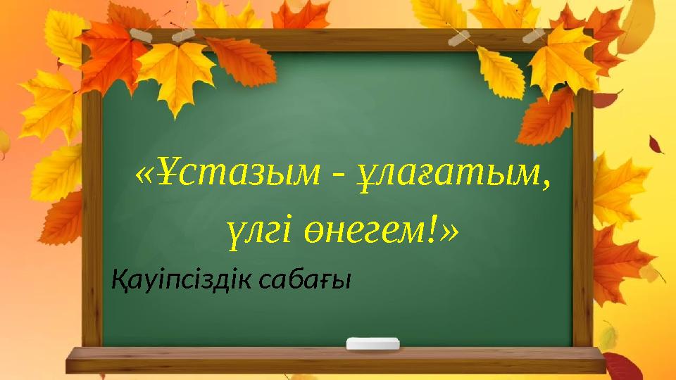 «Ұстазым - ұлағатым, үлгі өнегем!» Қауіпсіздік сабағы