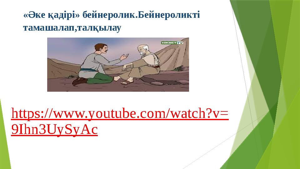 «Әке қадірі» бейнеролик.Бейнероликті тамашалап,талқылау https://www.youtube.com/watch?v= 9Ihn3UySyAc