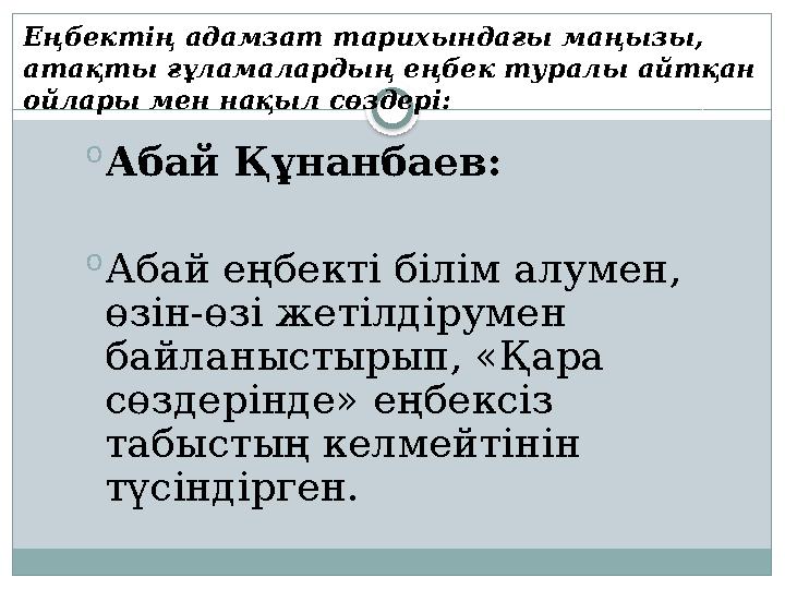 o Абай Құнанбаев: o Абай еңбекті білім алумен, өзін-өзі жетілдірумен байланыстырып, «Қара сөздерінде» еңбексіз табыстың