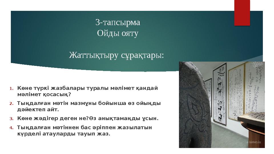 3-тапсырма Ойды ояту Жаттықтыру сұрақтары: 1.Көне түркі жазбалары туралы мәлімет қандай мәлімет қосасың? 2.Тыңдалған мәті