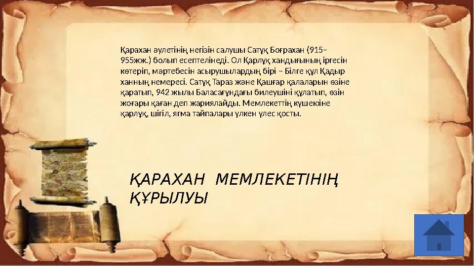 Қарахан әулетінің негізін салушы Сатұқ Боғрахан (915– 955жж.) болып есептелінеді. Ол Қарлұқ хандығының іргесін көтеріп, мәртебе