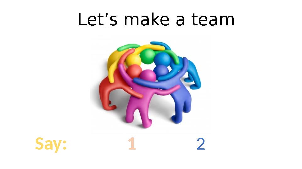 Let’s make a team Say: 1 2